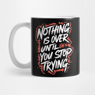 Nothing Is Over Until You Stop Trying Mug